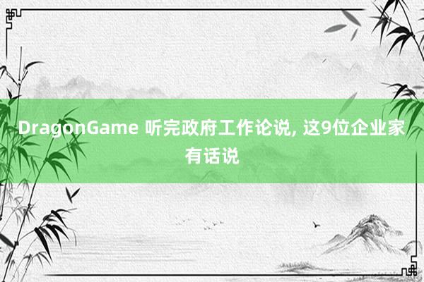 DragonGame 听完政府工作论说, 这9位企业家有话说