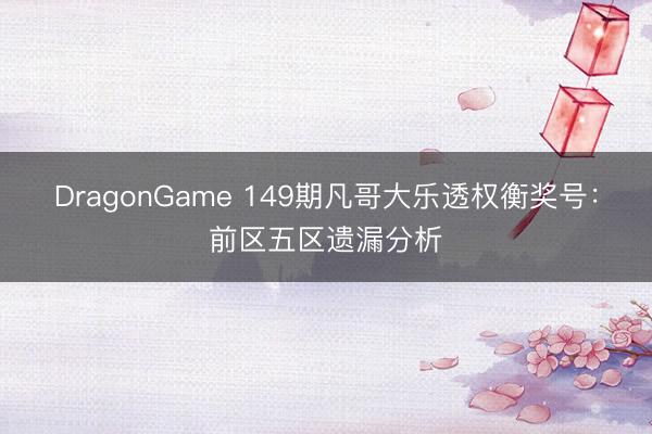 DragonGame 149期凡哥大乐透权衡奖号:前区五区遗漏分析