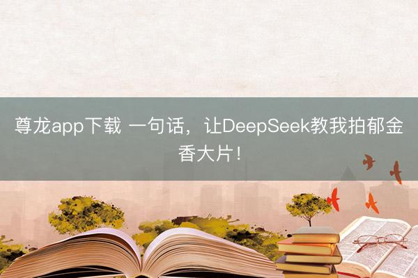 尊龙app下载 一句话，让DeepSeek教我拍郁金香大片！