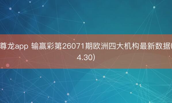 尊龙app 输赢彩第26071期欧洲四大机构最新数据(4.30)