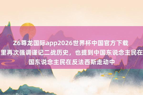 Z6尊龙国际app2026世界杯中国官方下载 普京在订正语言里再次强调谨记二战历史，也提到中国东说念主民在反法西斯走动中